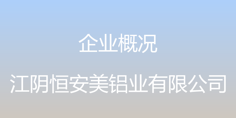 企业概况 - 江阴恒安美铝业有限公司