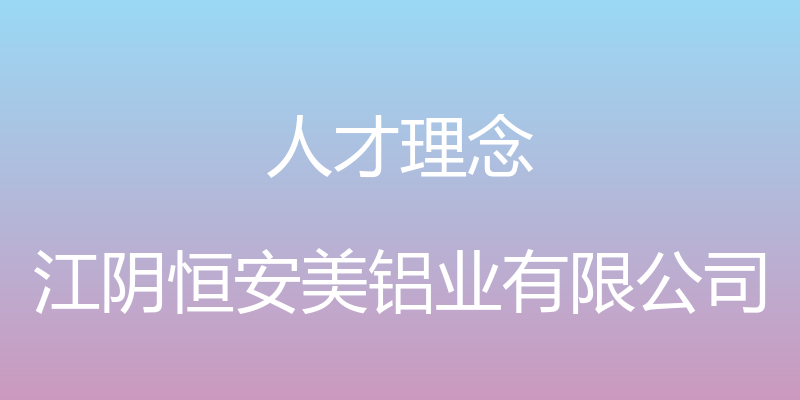 人才理念 - 江阴恒安美铝业有限公司