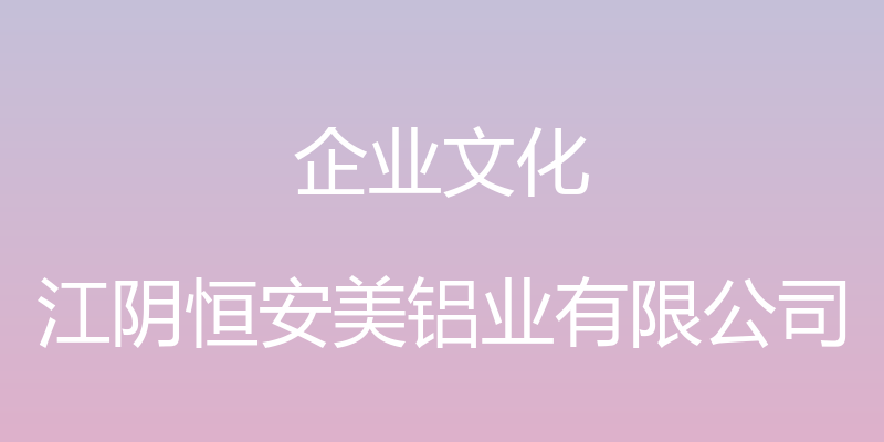 企业文化 - 江阴恒安美铝业有限公司